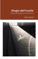 Elogio dell'inutile: critica all'utilitarismo economico 8831670611 Book Cover