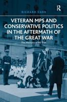 Veteran MPs and Conservative Politics in the Aftermath of the Great War: The Memory of All That 1409441032 Book Cover