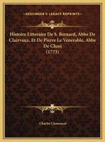 Histoire Litteraire De S. Bernard, Abbe De Clairvaux, Et De Pierre Le Venerable, Abbe De Cluni (1773) 1166067955 Book Cover