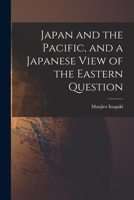 Japan and the Pacific, and a Japanese View of the Eastern Question 1023482363 Book Cover