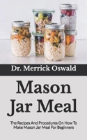 Mason Jar Meal: The Recipes And Procedures On How To Make Mason Jar Meal For Beginners B09JY9GRM5 Book Cover