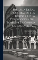 Historia De Las Guerras De Los Judios Y De La Destruccion Del Templo Y La Ciudad De Jerusalem, 2... 1274957222 Book Cover
