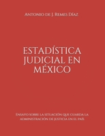 ESTADÍSTICA JUDICIAL EN MÉXICO: Ensayo sobre la situación que guarda la administración de justicia en el país. (Spanish Edition) 170852214X Book Cover