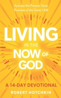 Living in the NOW of God: Activate the Present-Tense Promises of the Great I AM—A 14-Day Devotional 1621665836 Book Cover
