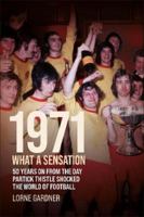 1971- What A Sensation! 50 years on from the day Partick Thistle shocked the world of football. 1780916256 Book Cover