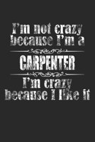 I'M NOT CRAZY BECAUSE I'M A CARPENTER, I'M CRAZY BECAUSE I LIKE IT / Funny CARPENTER Notebook University Graduation gift: Lined Notebook / Journal ... BCZ I'M A CARPENTER, I'M CRAZY BCZ I LIKE IT 1653520795 Book Cover