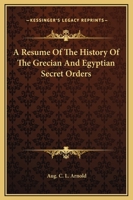 A Resume Of The History Of The Grecian And Egyptian Secret Orders 1425357148 Book Cover