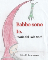 Babbo Sono Io: Storie dal Polo Nord B09MC2LVXD Book Cover