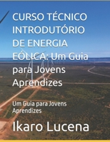 CURSO TÉCNICO INTRODUTÓRIO DE ENERGIA EÓLICA: Um Guia para Jovens Aprendizes: Um Guia para Jovens Aprendizes (Portuguese Edition) B0H9ZRD318 Book Cover