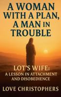 A Woman with a Plan, A Man in Trouble: Lot's Wife: A Lesson in Attachment and Disobedience B0G3MFFW5S Book Cover