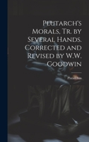 Plutarch's Morals, Tr. by Several Hands. Corrected and Revised by W.W. Goodwin 1021190152 Book Cover