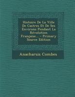 Histoire De La Ville De Castres Et De Ses Environs Pendant La Révolution Française... 1019344563 Book Cover