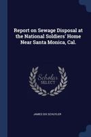 Report on Sewage Disposal at the National Soldiers' Home Near Santa Monica, Cal. 1022205285 Book Cover