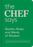 The Chef Says: Quotes, Quips and Words of Wisdom Chef Says (Words of Wisdom): (150 great quotes from chefs, a wonderful gift to delight food lovers, cooks, and dinner party hosts) 1616892498 Book Cover