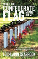 What the Confederate Flag Means to Me: Americans Speak Out in Defense of Southern Honor, Heritage, and History 1943737940 Book Cover