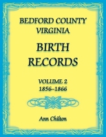 Bedford County, Virginia Birth Records: Volume 2, 1856-1866 0788477846 Book Cover