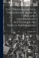 The Confessions of a Tenderfoot, Being a True and Unvarnished Account of his World-wanderings 1022178229 Book Cover