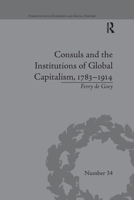 Consuls and the Institutions of Global Capitalism, 1783-1914 1848933169 Book Cover