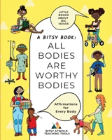 All Bodies Are Worthy Bodies: Affirmations for Every Body (Bitsy Books! Little Colouring Books about Big Issues.) 1738203190 Book Cover