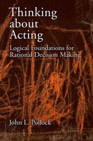 Thinking about Acting: Logical Foundations for Rational Decision Making 0195304810 Book Cover