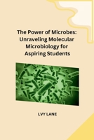 The Power of Microbes: Unraveling Molecular Microbiology for Aspiring Students B0CP9SR2MM Book Cover