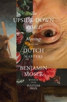 The Upside-Down World: Meetings with the Dutch Masters 1324092254 Book Cover