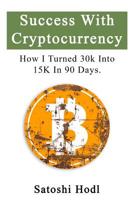 Success With Cryptocurrency: How I Turned 30k Into 15k In 90 Days 1724423428 Book Cover