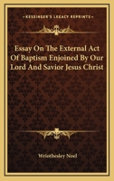 Essay On The External Act Of Baptism Enjoined By Our Lord And Savior Jesus Christ 1432690558 Book Cover