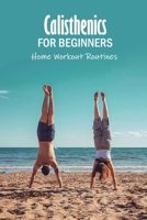 Calisthenics for Beginners: Home Workout Routines: The Gym-Less Workout B08S2NFG56 Book Cover