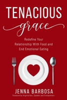 Tenacious Grace: Redefine Your Relationship With Food and End Emotional Eating 1640859632 Book Cover