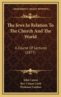 The Jews in Relation to the Church and the World: A Course of Lectures 3744731731 Book Cover