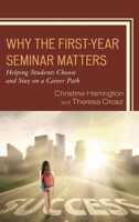 Why the First-Year Seminar Matters: Helping Students Choose and Stay on a Career Path 1475842473 Book Cover