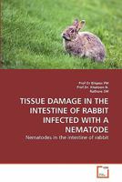 TISSUE DAMAGE IN THE INTESTINE OF RABBIT INFECTED WITH A NEMATODE: Nematodes in the intestine of rabbit 3639285603 Book Cover