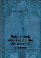 Habits Their Effect Upon Life the Nervous System 5518581157 Book Cover