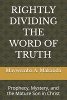 RIGHTLY DIVIDING THE WORD OF TRUTH: Prophecy, Mystery, and the Mature Son in Christ (Rightly Divided Doctrine Series) B0GMCG7KD6 Book Cover