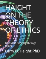 HAIGHT ON THE THEORY OF ETHICS: Individual Survival Through Ethics (Mind, Body and Spirit) 1694941736 Book Cover