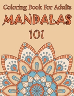 101 Mandalas Coloring Book For Adults: of Mixed Mandala Designs and Over 101 Different Mandalas to Color 1650660499 Book Cover