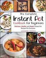 Instant Pot Cookbook: The Complete Instant Pot Cookbook For Beginners | Delicious, Healthy and Simple Instant Pot Recipes For Everyone 1792704402 Book Cover