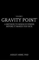 Gravity Point®: A Method to Resolve Stress Before It Makes You Sick (Gravity Point® Anthology) B0G1JT2CBT Book Cover