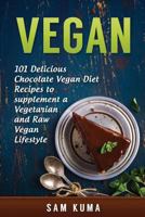 Vegan: 101 Delicious Chocolate Vegan Diet Recipes to supplement a Vegetarian and Raw Vegan Lifestyle 153472771X Book Cover