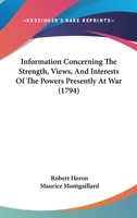 Information Concerning the Strength, Views, and Interests of the Powers Presently at War 1144449294 Book Cover