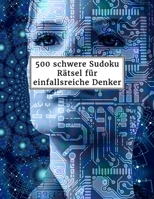 500 schwere Sudoku Rätsel für einfallsreiche Denker: Sudokubuch mit Lösungen im Anhang | Rätselbuch für Erwachsene | Gehirnjogging und Zeitvertreib | Tolle Geschenkidee (German Edition) B084QN6T73 Book Cover