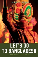 Let's Go To Bangladesh: Essential Travel guide. B0BXNMFVK6 Book Cover