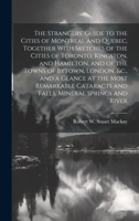 The Strangers' Guide to the Cities of Montreal and Quebec, Together With Sketches of the Cities of Toronto, Kingston, and Hamilton, and of the Towns ... and Falls, Mineral Springs and River B0CMHJ9M2Y Book Cover