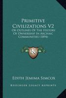 Primitive Civilizations V2: Or Outlines Of The History Of Ownership In Archaic Communities 1167026047 Book Cover