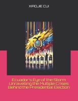 Ecuador's Eye of the Storm Unravelling the Multiple Crises Behind the Presidential Election B0DYD9VDB1 Book Cover