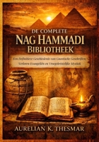 De Complete Nag Hammadi Bibliotheek: Een Definitieve Geschiedenis van Gnostische Geschriften, Verloren Evangeliën en Vroegchristelijke Mystiek (Dutch Edition) B0GJRVNG9Q Book Cover