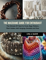 The Macrame Guide for Enthusiast: The Ultimate DIY Book for Knots, Bags, Patterns, Plant Holders, Wall Hangings, Bracelets and More B0CRKSLZ64 Book Cover