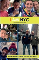 I AM NYC: HOW TWO MAD MAN LIVE THE BIG APPLE B0C2SMM7MW Book Cover