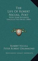 The Life Of Robert Nicoll, Poet: With Some Hitherto Uncollected Pieces 1165096323 Book Cover